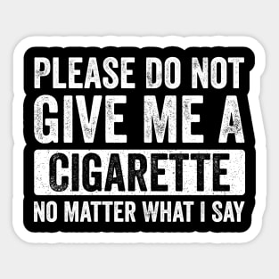 Please-Do-Not-Give-Me-A-Cigarette-No-Matter-What-I-Say Sticker